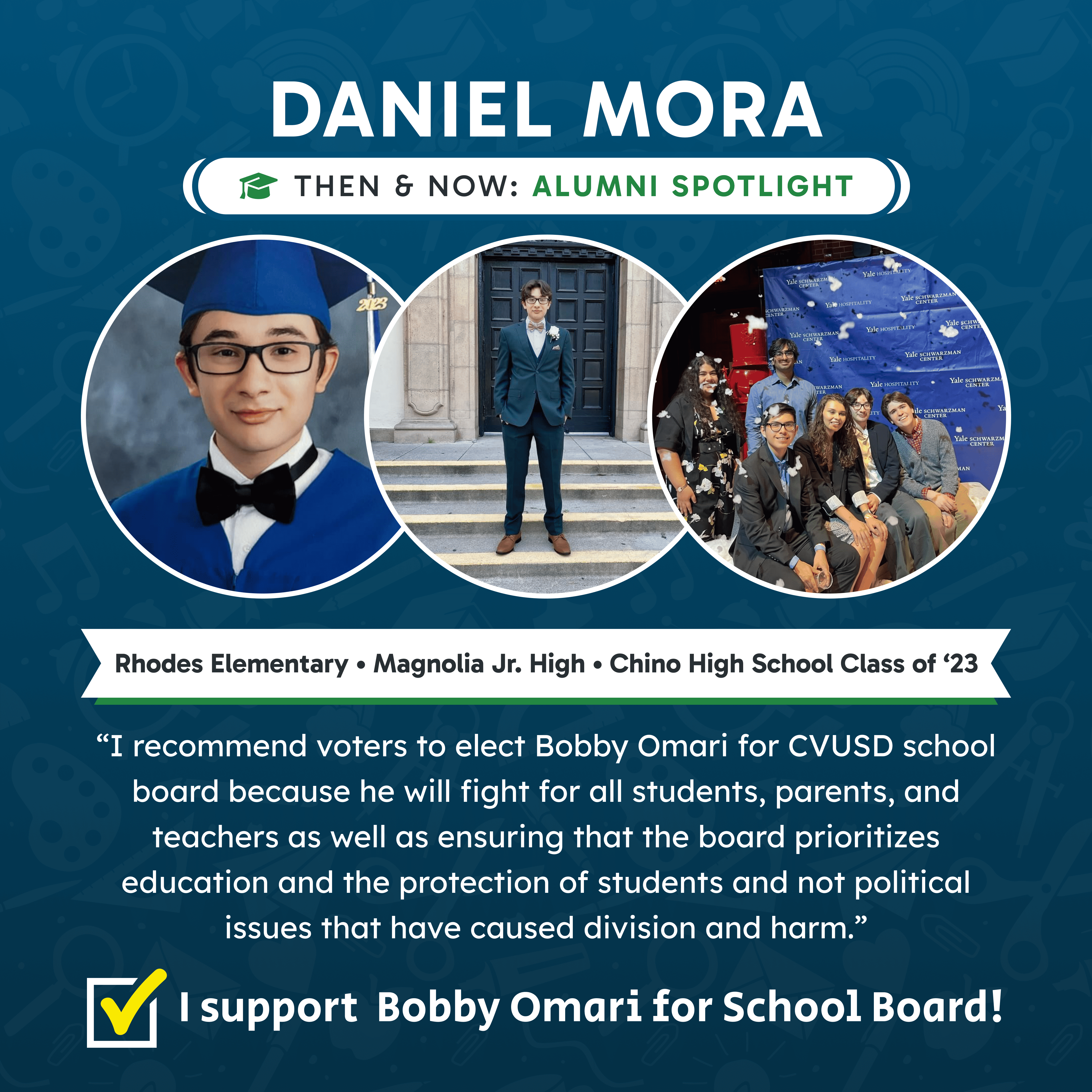 former chino valley student daniel mora who supports bobby omari for chino valley school board. He is wearing his graduation outfit, standing at the steps of Yale University, and sitting with friends at a Yale event.
